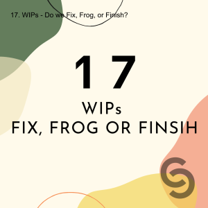 17. WIPs - Do we Fix, Frog, or Finish?