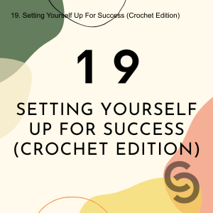 19. Setting Yourself Up For Success (Crochet Edition)
