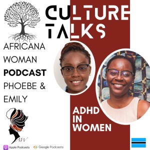 Ep.97 ADHD in Women - Culture Talk with Phoebe and Emily