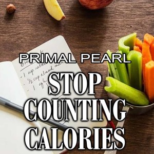 Primal Pearl - Stop Counting Calories!