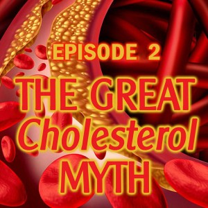 Episode 2 - The Great Cholesterol Myth