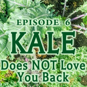 Episode 6 - Kale Does Not Love You Back