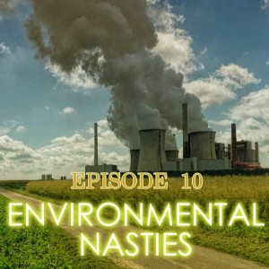 Episode 10 - Environmental Nasties