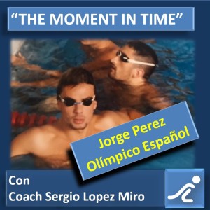 #47 Jorge Perez Nadador Olímpico Español en  "The Moment in Time" Live Show con Sergio Lopez Miro