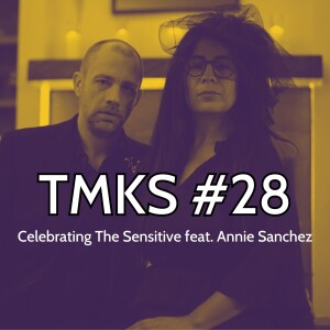 TMKS #28 – Celebrating The Sensitive feat. Annie Sanchez