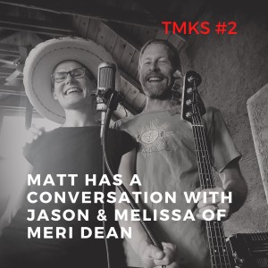 TMKS #2 – Matt Has a Conversation with Jason & Melissa of Meri Dean