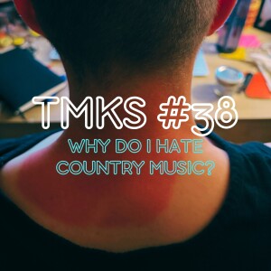 TMKS #38 – Why Do I Hate Country Music?