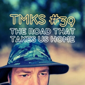 TMKS #39 – The Road That Takes Us Home
