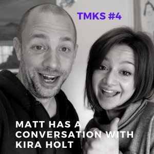 TMKS #4 – Matt Has a Conversation with Kira Holt