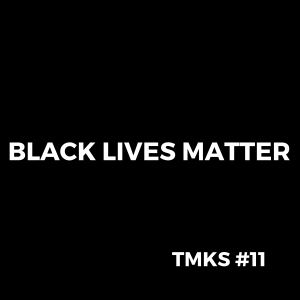 TMKS #11 – Black Lives Matter