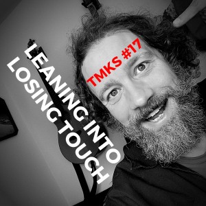 TMKS #17 – Leaning Into Losing Touch