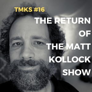 TMKS #16 – The Return of The Matt Kollock Show!