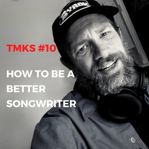 TMKS #10 – How to Be a Better Songwriter