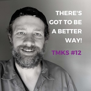 TMKS #12 – There's Got to Be a Better Way!