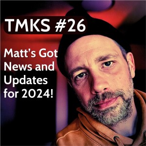 TMKS #26 -- Matt's Got News and Updates for 2024!