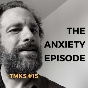 TMKS #15 – The Anxiety Episode