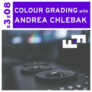 S3E08 - Colour Grading with Andrea Chlebak