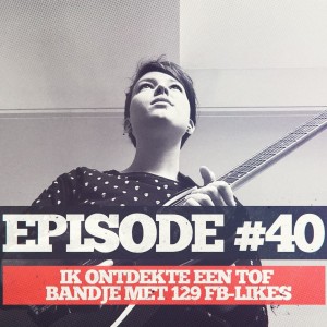 40 - #40: Ik ontdekte een tof bandje met maar 129 fb-likes