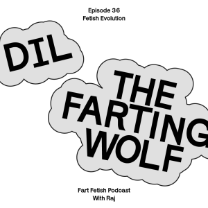 Episode 36: Fetish Evolution with Dil and The Farting Wolf