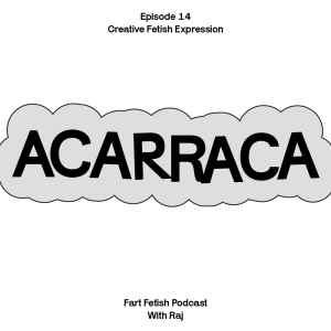 Episode 14: Creative Fetish Expression with Acarraca