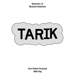 Episode 12: Mutual Fetishism with Tarik