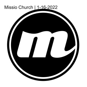 Missio Church | 1-16-2022