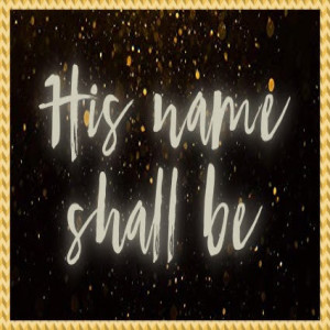 His Name Shall Be | Four