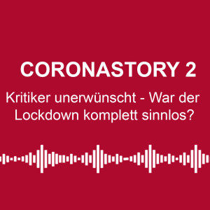 #40: Coronastory 2: Kritiker unerwünscht - War der Lockdown komplett sinnlos?