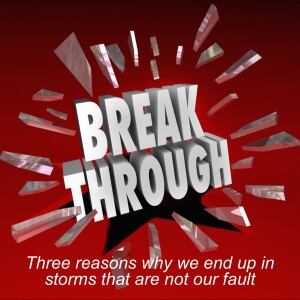 Turning Defeats into Breakthroughs 5: Three reasons why we end up in storms that are not our fault