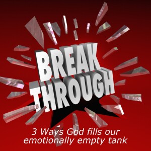 Turning Defeats into Breakthroughs 9: 3 Ways God fills our emotionally empty tank