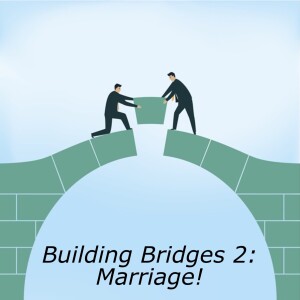 Building Bridges 2: Marriage!