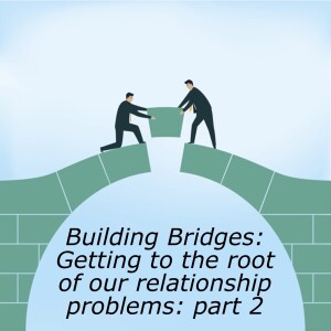 Building Bridges 8: The root of relationship problems part 2: The solution