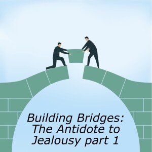 Building Bridges 9: The antidote to jealousy part 1