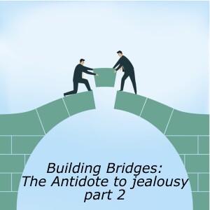 Building Bridges 10: The Antidote to Jealousy part 2