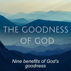 The Goodness of God 2: Overview of the nine benefits of God’s goodness