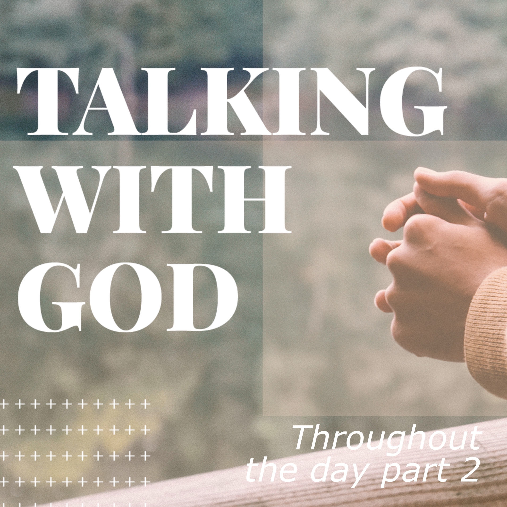 The Importance of Talking with God 9: Throughout the day part 2