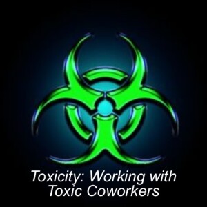 Toxicity: Working with Toxic Coworkers