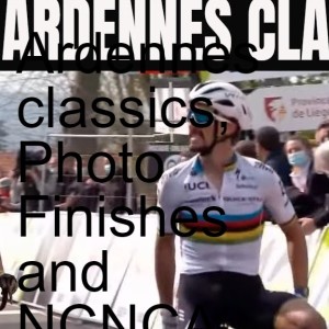Ardennes classics, Photo Finishes and NCNCA Calendar - EP 234