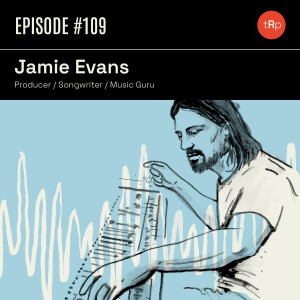 #109 Jamie Evans Pt.1 - Producer/ Songwriter/ Music Guru
