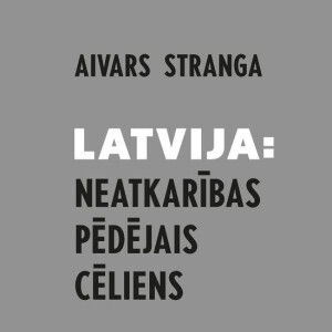 Aivars Stranga.Latvija: neatkarības pēdējais cēliens.