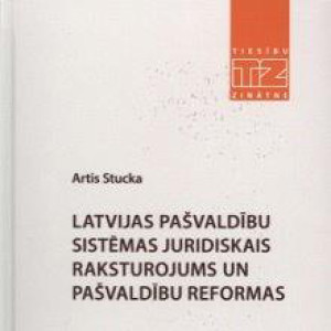 Latvijas pašvaldību sistēmas juridiskais raksturojums un pašvaldību reformas. Artis Stucka