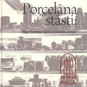 Porcelāna stāsti: Rīgas Porcelāna rūpnīcas darbinieku atmiņas