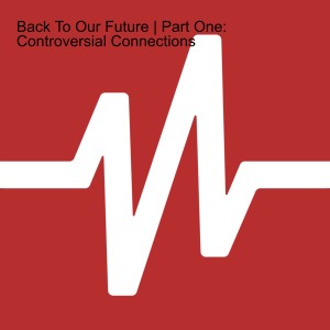 Back To Our Future | Part One: Controversial Connections