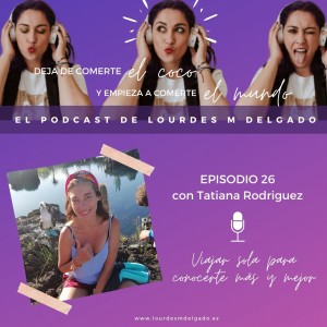 Viajar sola para conocerte más y mejor con Tatiana Rodriguez