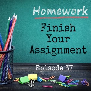 Episode 37: Finish Your Homework
