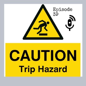 Episode 39: Caution Trip Hazard