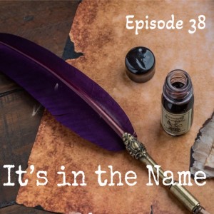 Episode 38: Its in the Name