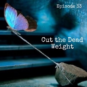 Episode 33 "Cut the Dead Weight"