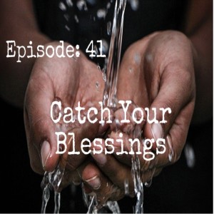 Episode 41: Catch Your Blessing