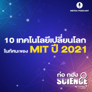 ก่อ กอง SCIENCE EP.32 - 10 เทคโนโลยีเปลี่ยนโลกในทัศนะของ MIT ปี 2021